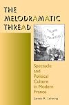 The Melodramatic Thread: Spectacle and Political Culture in Modern France