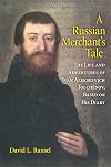 A Russian Merchant's Tale: The Life and Adventures of Ivan Alekseevich Tolchënov, Based on His Diary