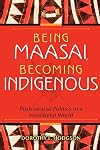 Being Maasai, Becoming Indigenous: Postcolonial Politics in a Neoliberal World