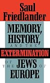 Memory, History, and the Extermination of the Jews of Europe