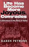 Life Has Become More Joyous, Comrades: Celebrations in the Time of Stalin