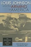 Louis Johnson and the Arming of America: The Roosevelt and Truman Years