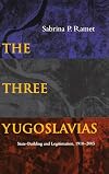 The Three Yugoslavias: State-Building and Legitimation, 1918-2005 (Woodrow Wilson Center Press)