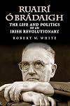 Ruairí Ó Brádaigh: The Life and Politics of an Irish Revolutionary