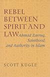 Rebel Between Spirit And Law: Ahmad Zarruq, Sainthood, And Authority in Islam
