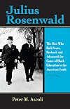Julius Rosenwald: The Man Who Built Sears, Roebuck and Advanced the Cause of Black Education in the American South (Philanthropic and Nonprofit Studies)