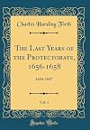 The Last Years of the Protectorate, 1656-1658, Vol. 1: 1656-1657 (Classic Reprint)