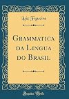 Grammatica Da Lingua Do Brasil (Classic Reprint) (Portuguese Edition)