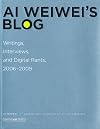Ai Weiwei's Blog: Writings, Interviews, and Digital Rants, 2006-2009