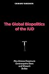 The Global Biopolitics of the IUD: How Science Constructs Contraceptive Users and Women's Bodies
