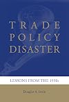 Trade Policy Disaster: Lessons from the 1930s