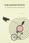 'Pataphysics: A Useless Guide