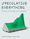 Speculative Everything: Design, Fiction, and Social Dreaming (The MIT Press)