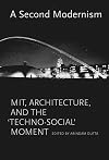A Second Modernism: MIT, Architecture, and the 'Techno-Social' Moment (The MIT Press)
