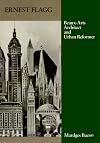 Ernest Flagg: Beaux-Arts Architect and Urban Reformer