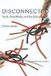 Disconnected: Youth, New Media, and the Ethics Gap (The John D. and Catherine T. MacArthur Foundation Series on Digital Media and Learning)
