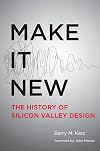Make It New: A History of Silicon Valley Design (The MIT Press)