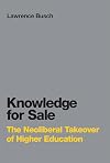 Knowledge for Sale: The Neoliberal Takeover of Higher Education