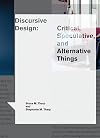 Discursive Design: Critical, Speculative, and Alternative Things