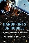 Handprints on Hubble: An Astronaut's Story of Invention