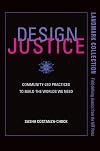 Design Justice: Community-Led Practices to Build the Worlds We Need