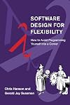 Software Design for Flexibility: How to Avoid Programming Yourself into a Corner