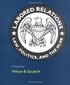 Labored Relations: Law, Politics, and the NLRB--A Memoir