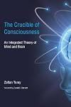 The Crucible of Consciousness: An Integrated Theory of Mind and Brain