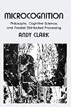 Microcognition: Philosophy, Cognitive Science, and Parallel Distributed Processing
