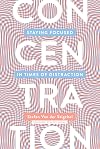 Concentration: Staying Focused in Times of Distraction (The MIT Press)