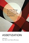 Assetization: Turning Things into Assets in Technoscientific Capitalism
