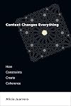 Context Changes Everything: How Constraints Create Coherence