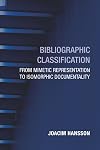 Bibliographic Classification: From Mimetic Representation to Isomorphic Documentality (History and Foundations of Information Science)