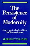 The Persistence of Modernity: Essays on Aesthetics, Ethics, and Postmodernism