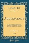 Adolescence; It's Psychology and it's relations to physiology, anthropology, sociology, sex, crime, religion and education (Vol. 2)