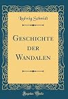 Geschichte der Wandalen (Classic Reprint) (German Edition)