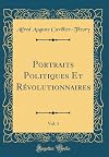 Portraits Politiques Et Révolutionnaires, Vol. 1 (Classic Reprint) (French Edition)