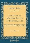 The Diary of Matthew Patten of Bedford, N.H.: From Seventeen Hundred Fifty-Four to Seventeen Hundred Eighty-Eight
