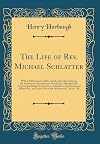 The life of Rev. Michael Schlatter; with a full account of his travels and labors among the Germans in Pennsylvania, New