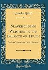 Slaveholding : weighed in the balance of truth
