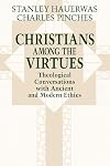 Christians Among the Virtues: Theological Conversations With Ancient and Modern Ethics