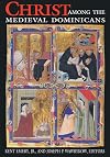 Christ among the medieval Dominicans : representations of Christ in the texts and images of the Order of Preachers