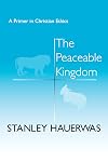 The Peaceable Kingdom: A Primer In Christian Ethics