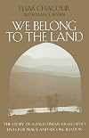 We Belong to the Land: The Story of a Palestinian Israeli Who Lives for Peace and Reconciliation