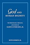 God and Human Dignity: The Personalism, Theology, and Ethics of Martin Luther King, Jr.