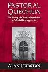 Pastoral Quechua: The History of Christian Translation in Colonial Peru, 1550-1650 (History, Languages, and Cultures of the Spanish and Portuguese Worlds)