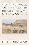 Ascetics, Authority, and the Church in the Age of Jerome and Cassian