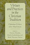 Virtues and Practices in the Christian Tradition: Christian Ethics after MacIntyre
