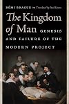 The Kingdom of Man: Genesis and Failure of the Modern Project (Catholic Ideas for a Secular World)