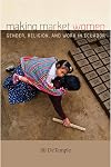 Making Market Women: Gender, Religion, and Work in Ecuador